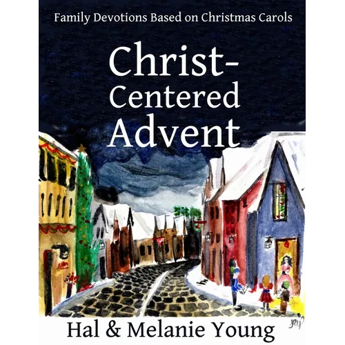 Christ-Centered Advent: Family Devotions Based on Christmas Carols