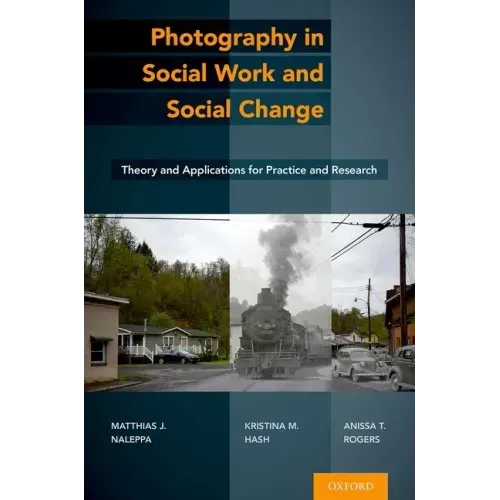 Photography in Social Work and Social Change: Theory and Applications for Practice and Research