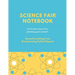 Science Fair Notebook: Writing Your Entire Project Process From Brainstorming Idea, Keep Research Notes, Resources Documentation, Lab Experim