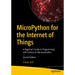 Micropython for the Internet of Things: A Beginner's Guide to Programming with Python on Microcontrollers