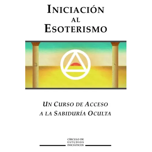 Iniciacion al Esoterismo: Un curso de acceso a la Sabiduria Oculta