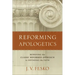Reforming Apologetics: Retrieving the Classic Reformed Approach to Defending the Faith