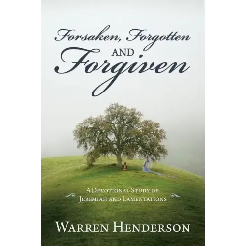Forsaken, Forgotten, and Forgiven - A Devotional Study of Jeremiah and Lamentations