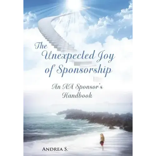 The Unexpcted Joy of Sponsorship: An AA Handbook for Sponsors