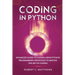 Coding in Python: Advanced Guide to Coding Using Python Programming Principles to Master the Art of Coding