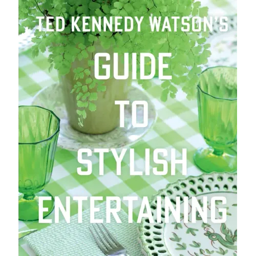 Ted Kennedy Watson's Guide to Stylish Entertaining