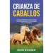 Crianza de caballos: La guía definitiva para la cría, el entrenamiento y el cuidado de los caballos