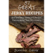 37 Great Jerky Recipes: Beef and Other Game Jerky Recipes That Are Better Than Your Uncle's.