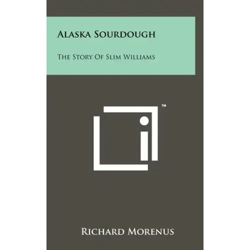 Alaska Sourdough: The Story Of Slim Williams