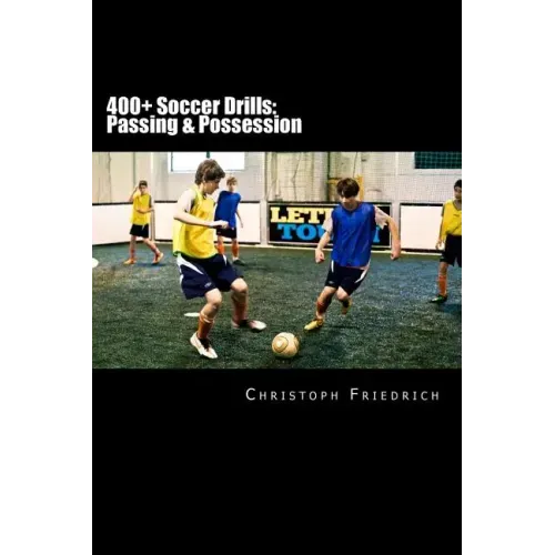 400+ Soccer Drills: Passing & Possession: Soccer Football Practice Drills For Youth Coaching & Skills Training