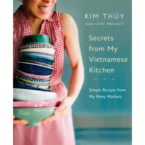Secrets from My Vietnamese Kitchen: Simple Recipes from My Many Mothers: A Cookbook