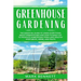 Greenhouse Gardening: The Essential Guide to Learn Everything About Greenhouses and How to Easily DIY to Produce Homegrown Fresh and Healthy