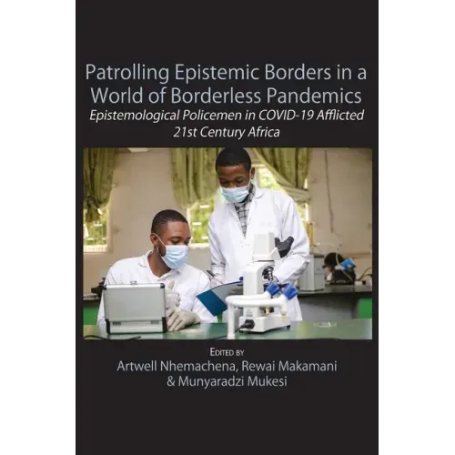 Patrolling Epistemic Borders in a World of Borderless Pandemics: Epistemological Policemen in COVID-19 Afflicted 21st Century Africa