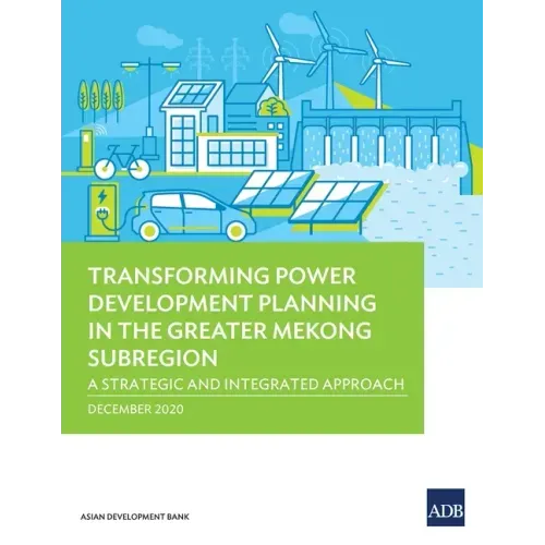 Transforming Power Development Planning in the Greater Mekong Subregion: A Strategic and Integrated Approach