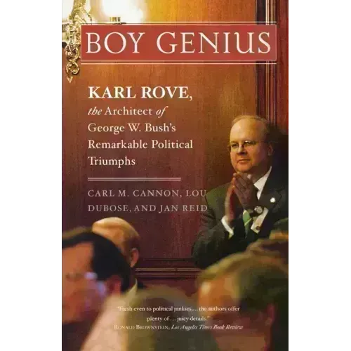 Boy Genius: Karl Rove, the Architect of George W. Bush's Remarkable Political Triumphs