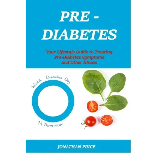 Prediabetes: Your Lifestyle Guide to Treating Pre-Diabetes Symptoms and Other Illness