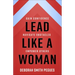 Lead Like a Woman: Gain Confidence, Navigate Obstacles, Empower Others