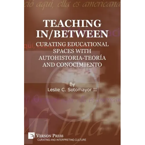 Teaching In/Between: Curating Educational Spaces with autohistoria-teoría and conocimiento