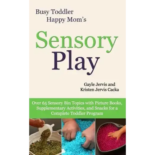 Sensory Play: Over 65 Sensory Bin Topics with Additional Picture Books, Supplementary Activities, and Snacks for a Complete Toddler Program