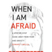 When I Am Afraid: A Step-By-Step Guide Away from Fear and Anxiety