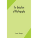 The evolution of photography: with a chronological record of discoveries, inventions, etc., contributions to photographic literature, and personal r