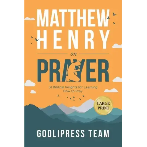 Matthew Henry on Prayer: 31 Biblical Insights for Learning How to Pray (LARGE PRINT)