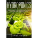 Hydroponics: The Complete Guide to Start Your Own Hydroponic Garden. Learn How to Build a Hydroponics System for Homegrown Organic