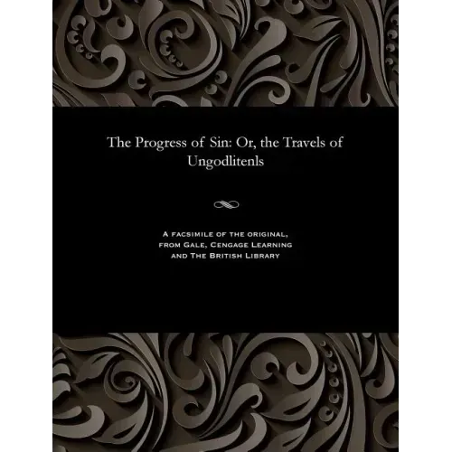 The Progress of Sin: Or, the Travels of Ungodlitenls