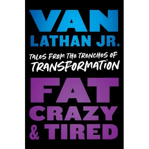 Fat, Crazy, and Tired: Tales from the Trenches of Transformation