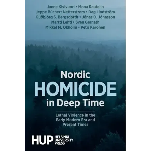 Nordic Homicide in Deep Time: Lethal Violence in the Early Modern Era and Present Times