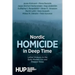 Nordic Homicide in Deep Time: Lethal Violence in the Early Modern Era and Present Times