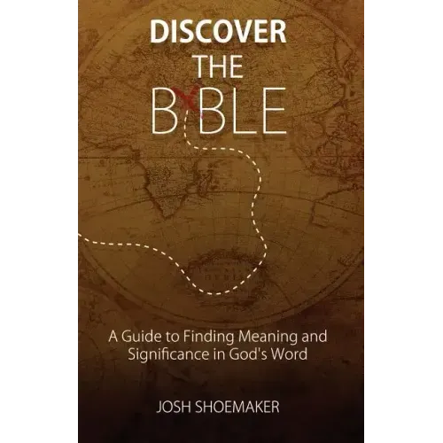 Discover the Bible: A Guide to Finding Meaning & Significance in God's Word