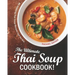 The Ultimate Thai Soup Cookbook!: 80 Amazing Thai Soup Recipes Just for You