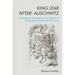 King Lear 'After' Auschwitz: Shakespeare, Appropriation and Theatres of Catastrophe in Post-War British Drama