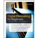 Digital Filmmaking for Beginners a Practical Guide to Video Production