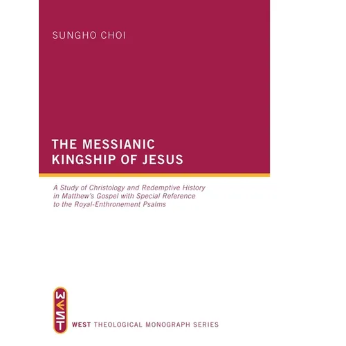 The Messianic Kingship of Jesus: A Study of Christology and Redemptive History in Matthew's Gospel with Special Reference to the "Royal Enthronment" P