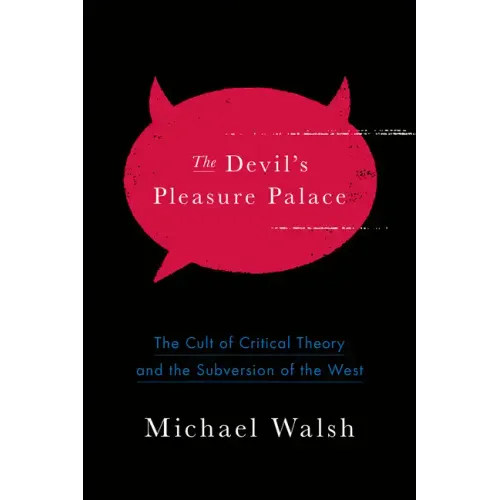 The Devil's Pleasure Palace: The Cult of Critical Theory and the Subversion of the West