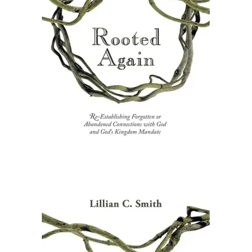 Rooted Again: Re-Establishing Forgotten or Abandoned Connections with God and God's Kingdom Mandate