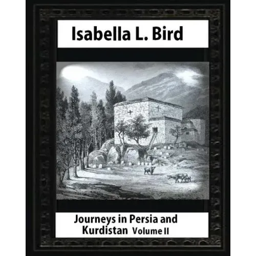 Journeys in Persia and Kurdistan-Volume II (Illustrated), by Isabella L. Bird