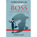 Overcoming an Imperfect Boss: A Practical Guide to Building a Better Relationship With Your Boss