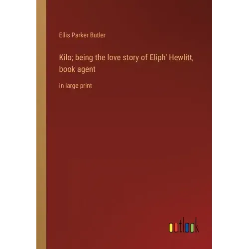 Kilo; being the love story of Eliph' Hewlitt, book agent: in large print