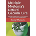 Multiple Myeloma's Natural Calcium Cure: A breakthrough discovery in curing Myeloma cancers with Calcium supplementation