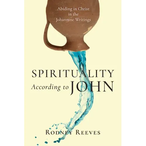 Spirituality According to John: Abiding in Christ in the Johannine Writings