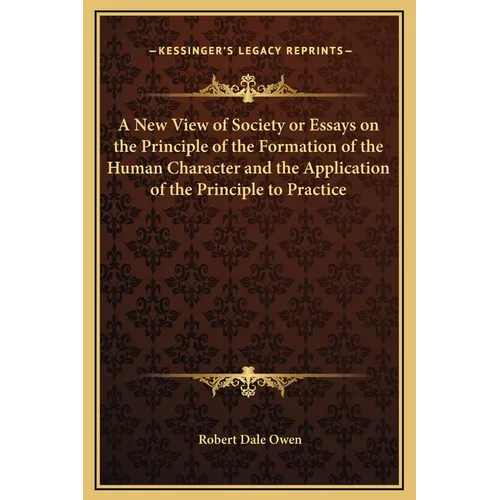 A New View of Society or Essays on the Principle of the Formation of the Human Character and the Application of the Principle to Practice