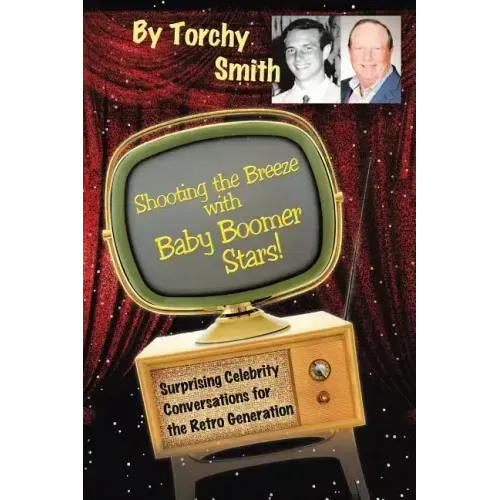 Shooting the Breeze with Baby Boomer Stars!: Surprising Celebrity Conversations for the Retro Generation