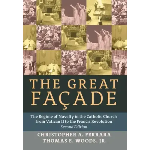 The Great Facade: The Regime of Novelty in the Catholic Church from Vatican II to the Francis Revolution (Second Edition)