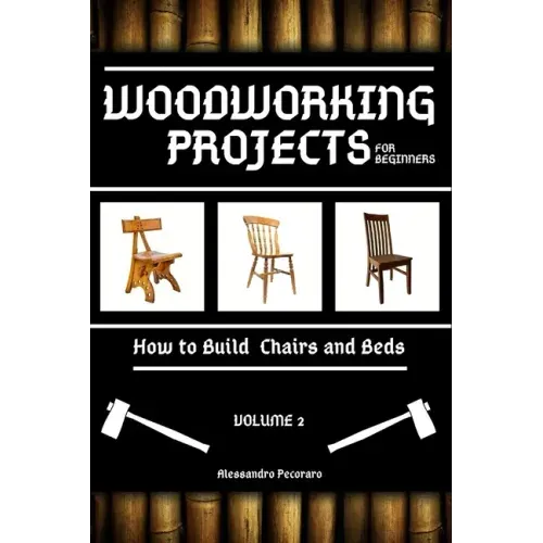 Woodworking Projects for Beginners: How to Build Chairs and Beds