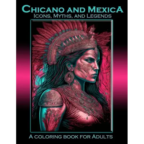 Chicano and Mexica: Icons, Myths and Legends: A Coloring Book For Adults