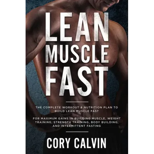 Muscle Building: Lean Muscle Fast - The Complete Workout & Nutritional Plan To Build Lean Muscle Fast: For Maximum Gains in Building Mu