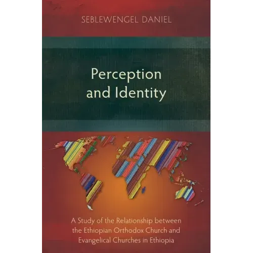 Perception and Identity: A Study of the Relationship between the Ethiopian Orthodox Church and Evangelical Churches in Ethiopia